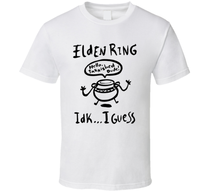 Elden Ring Hello Tarnished Dude Idk I Guess T Shirt